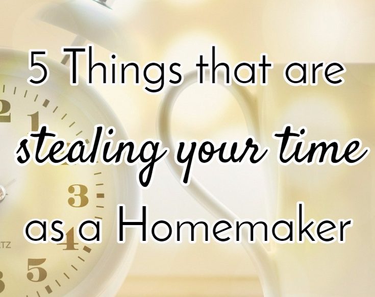 5 things that are stealing your time as a homemaker