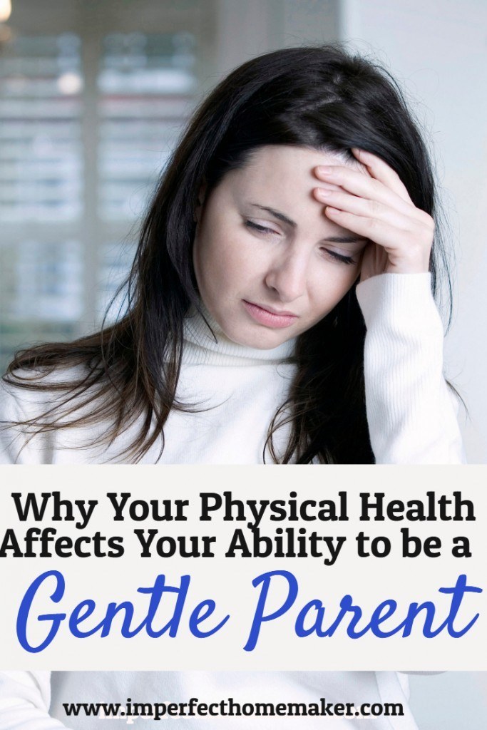 Why Your Physical Health Affects Your Ability to be a Gentle Parent | Christian Parenting series at Imperfect Homemaker